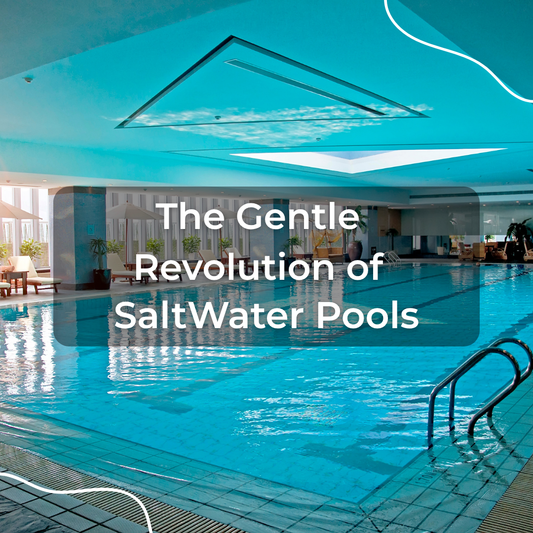 The Gentle Revolution of Saltwater Pools